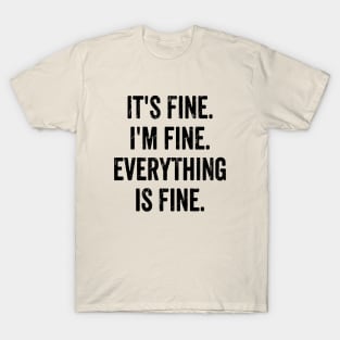 its fine im fine everything is fine T-Shirt